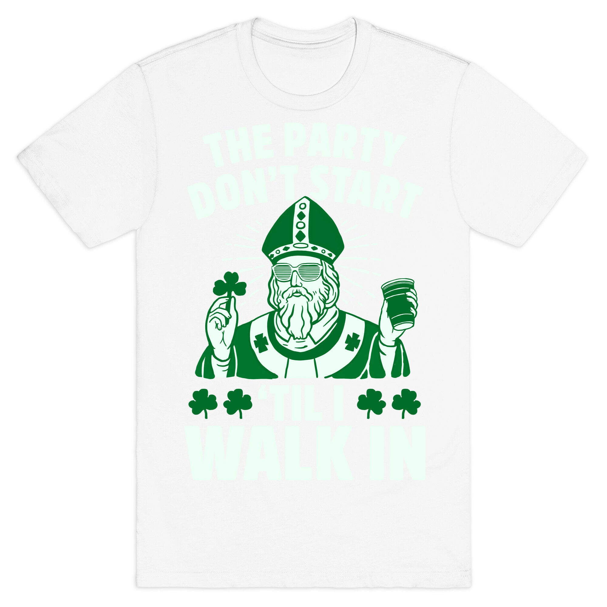 The Party Don't Start Till I Walk In (St. Patrick) T-Shirt